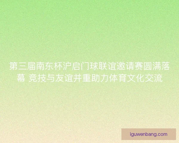 第三届南东杯沪启门球联谊邀请赛圆满落幕 竞技与友谊并重助力体育文化交流